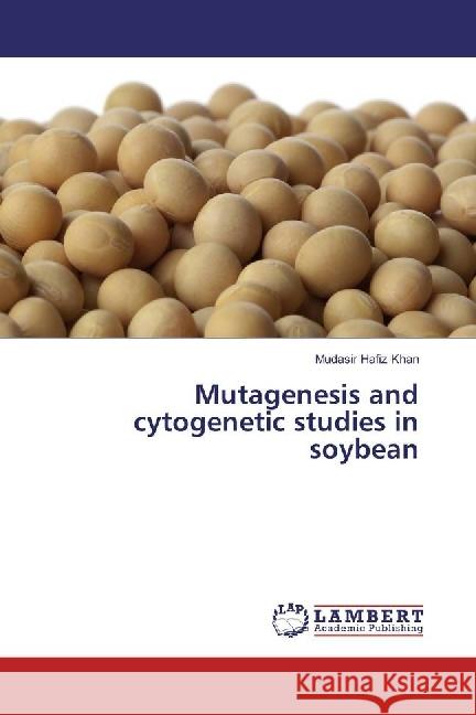 Mutagenesis and cytogenetic studies in soybean Khan, Mudasir Hafiz 9783330036482