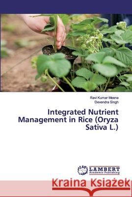 Integrated Nutrient Management in Rice (Oryza Sativa L.) Ravi Kumar Meena, Devendra Singh 9783330036758 LAP Lambert Academic Publishing