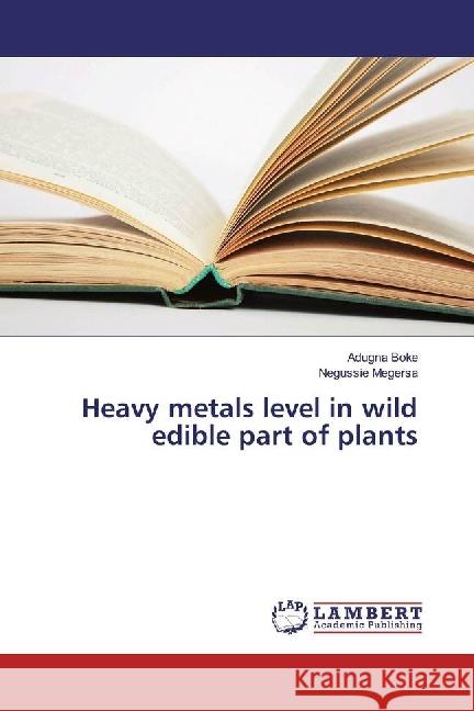 Heavy metals level in wild edible part of plants Boke, Adugna; Megersa, Negussie 9783330036819