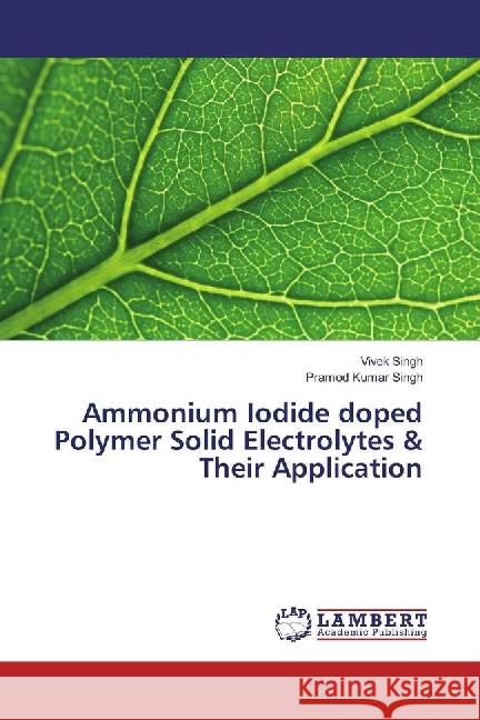 Ammonium Iodide doped Polymer Solid Electrolytes & Their Application Singh, Vivek; Singh, Pramod Kumar 9783330037281 LAP Lambert Academic Publishing