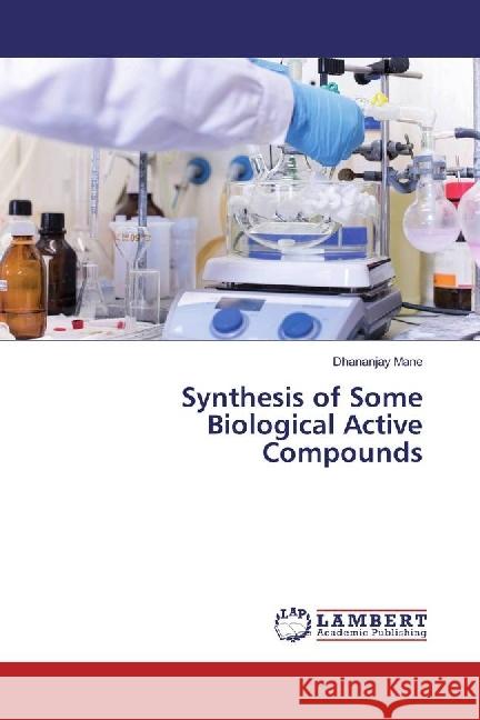 Synthesis of Some Biological Active Compounds Mane, Dhananjay 9783330037564 LAP Lambert Academic Publishing