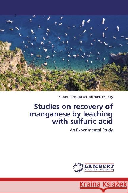 Studies on recovery of manganese by leaching with sulfuric acid : An Experimental Study Sastry, Susarla Venkata Ananta Rama 9783330037595