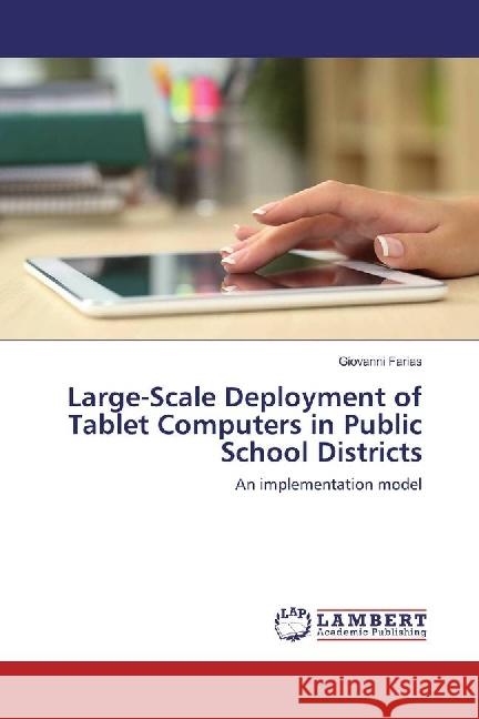 Large-Scale Deployment of Tablet Computers in Public School Districts : An implementation model Farias, Giovanni 9783330037830 LAP Lambert Academic Publishing