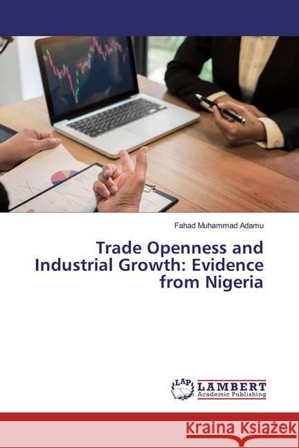 Trade Openness and Industrial Growth: Evidence from Nigeria Adamu, Fahad Muhammad 9783330038271 LAP Lambert Academic Publishing