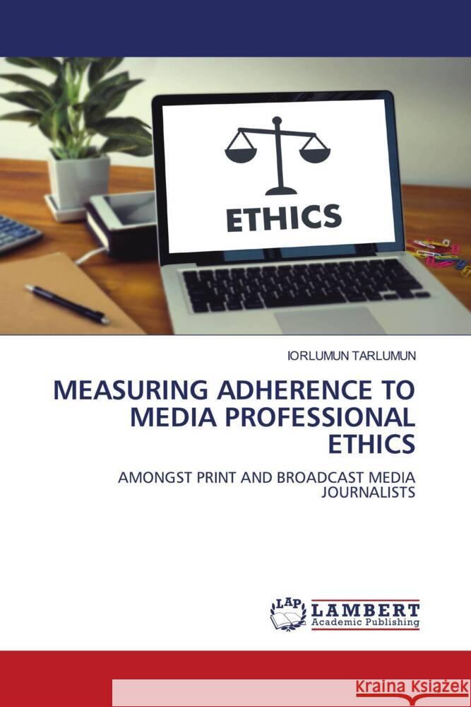 MEASURING ADHERENCE TO MEDIA PROFESSIONAL ETHICS Tarlumun, Iorlumun 9783330038479