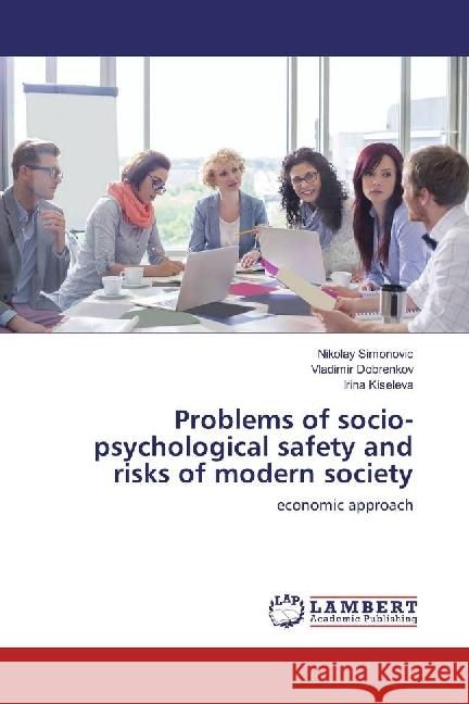 Problems of socio-psychological safety and risks of modern society : economic approach Simonovic, Nikolay; Dobrenkov, Vladimir; Kiseleva, Irina 9783330038554 LAP Lambert Academic Publishing