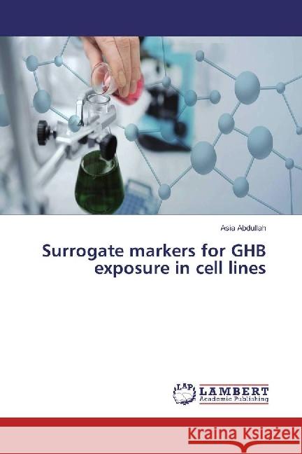 Surrogate markers for GHB exposure in cell lines Abdullah, Asia 9783330038561 LAP Lambert Academic Publishing