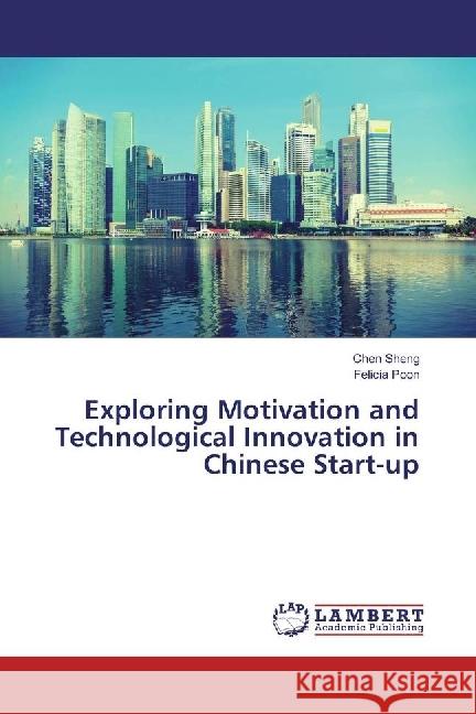 Exploring Motivation and Technological Innovation in Chinese Start-up Sheng, Chen; Poon, Felicia 9783330038592