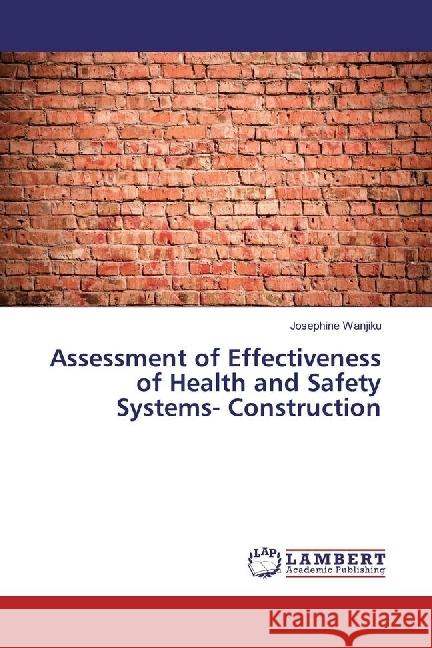 Assessment of Effectiveness of Health and Safety Systems- Construction Wanjiku, Josephine 9783330038660 LAP Lambert Academic Publishing