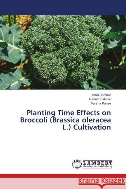 Planting Time Effects on Broccoli (Brassica oleracea L.) Cultivation Bhosale, Amol; Bhalerao, Rahul; Kanse, Varsha 9783330038752 LAP Lambert Academic Publishing