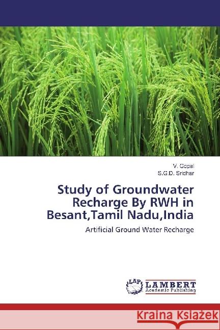 Study of Groundwater Recharge By RWH in Besant,Tamil Nadu,India : Artificial Ground Water Recharge Gopal, V.; Sridhar, S. G. D. 9783330038875 LAP Lambert Academic Publishing