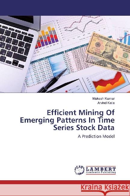 Efficient Mining Of Emerging Patterns In Time Series Stock Data : A Prediction Model Kumar, Mukesh; Kalia, Arvind 9783330039445