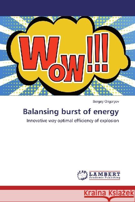 Balansing burst of energy : Innovative way optimal efficiency of explosion Grigoryev, Sergey 9783330039568