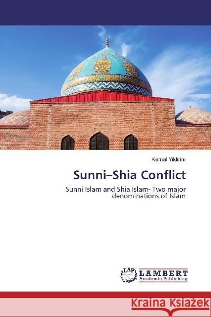 Sunni-Shia Conflict : Sunni Islam and Shia Islam- Two major denominations of Islam Yildirim, Kemal 9783330039735