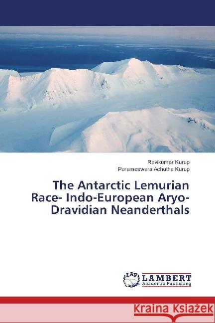 The Antarctic Lemurian Race- Indo-European Aryo-Dravidian Neanderthals Kurup, Ravikumar; Achutha Kurup, Parameswara 9783330039964 LAP Lambert Academic Publishing