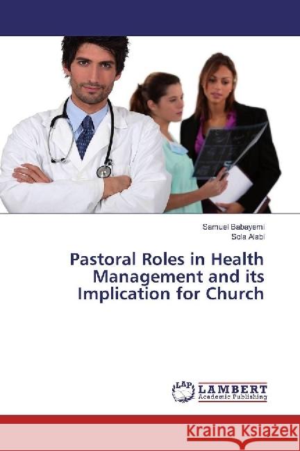 Pastoral Roles in Health Management and its Implication for Church Babayemi, Samuel; Alabi, Sola 9783330040038 LAP Lambert Academic Publishing