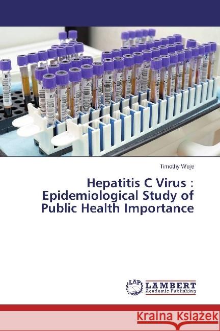 Hepatitis C Virus : Epidemiological Study of Public Health Importance Waje, Timothy 9783330040151 LAP Lambert Academic Publishing