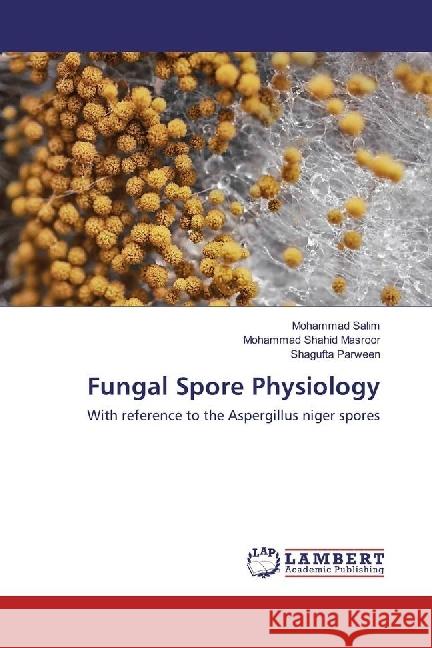 Fungal Spore Physiology : With reference to the Aspergillus niger spores Salim, Mohammad; Masroor, Mohammad Shahid; Parween, Shagufta 9783330040205