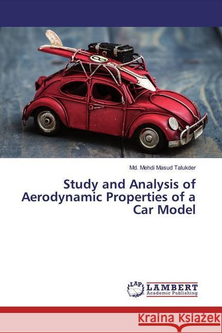 Study and Analysis of Aerodynamic Properties of a Car Model Talukder, Md. Mehdi Masud 9783330040243
