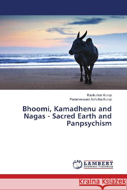 Bhoomi, Kamadhenu and Nagas - Sacred Earth and Panpsychism Kurup, Ravikumar; Achutha Kurup, Parameswara 9783330040298 LAP Lambert Academic Publishing