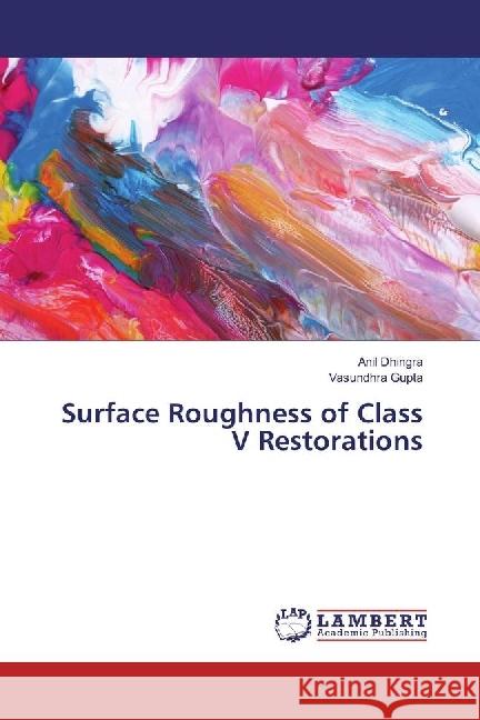 Surface Roughness of Class V Restorations Dhingra, Anil; Gupta, Vasundhra 9783330040304