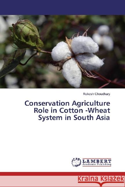 Conservation Agriculture Role in Cotton -Wheat System in South Asia Choudhary, Rakesh 9783330040328