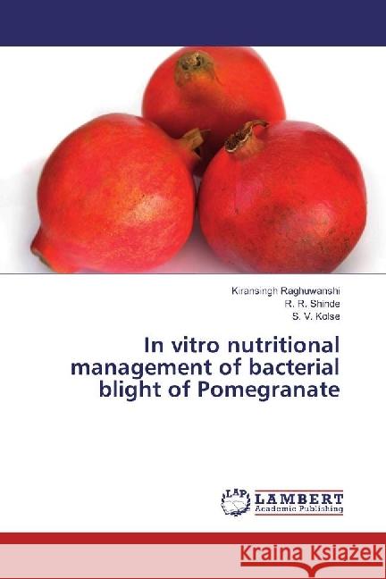 In vitro nutritional management of bacterial blight of Pomegranate Raghuwanshi, Kiransingh; Shinde, R. R.; Kolse, S. V. 9783330040540