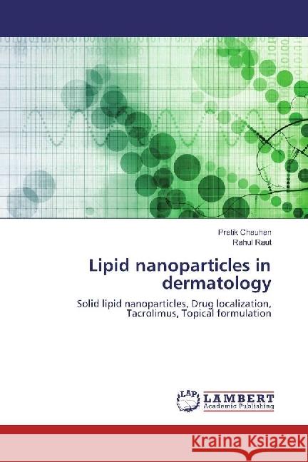 Lipid nanoparticles in dermatology : Solid lipid nanoparticles, Drug localization, Tacrolimus, Topical formulation Chauhan, Pratik; Raut, Rahul 9783330040595