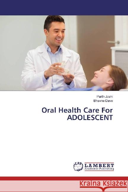 Oral Health Care For ADOLESCENT Joshi, Parth; Dave, Bhavna 9783330040656