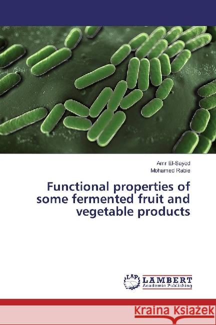 Functional properties of some fermented fruit and vegetable products El-Sayed, Amr; Rabie, Mohamed 9783330040663 LAP Lambert Academic Publishing