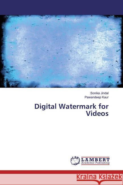 Digital Watermark for Videos Jindal, Sonika; Kaur, Pawandeep 9783330040687 LAP Lambert Academic Publishing