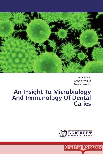 An Insight To Microbiology And Immunology Of Dental Caries Goel, Himani; Mathur, Shivani; Sandhu, Meera 9783330041028 LAP Lambert Academic Publishing