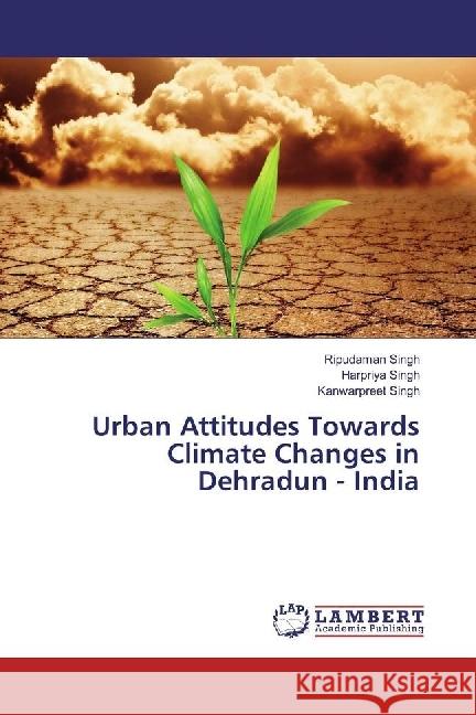 Urban Attitudes Towards Climate Changes in Dehradun - India Singh, Ripudaman; Singh, Harpriya; Singh, Kanwarpreet 9783330041165