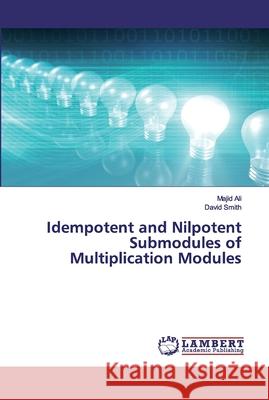 Idempotent and Nilpotent Submodules of Multiplication Modules Ali, Majid; Smith, David 9783330041189 LAP Lambert Academic Publishing