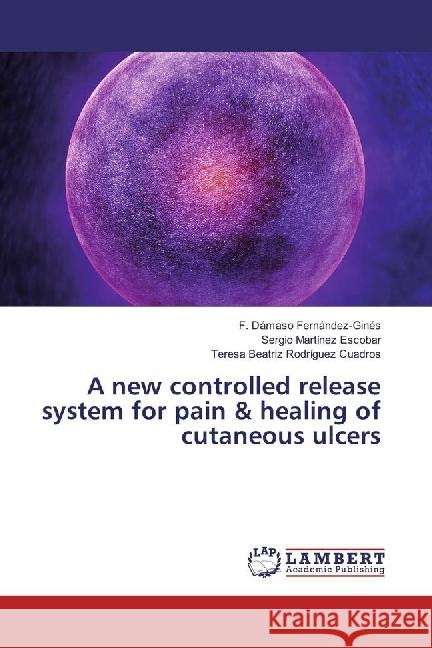 A new controlled release system for pain & healing of cutaneous ulcers Fernández-Ginés, F. Dámaso; Martínez Escobar, Sergio; Rodríguez Cuadros, Teresa Beatriz 9783330041417