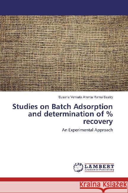 Studies on Batch Adsorption and determination of % recovery : An Experimental Approach Sastry, Susarla Venkata Ananta Rama 9783330041561