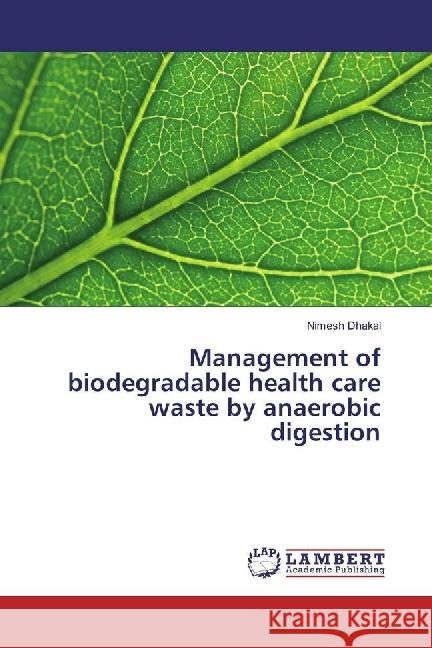 Management of biodegradable health care waste by anaerobic digestion Dhakal, Nimesh 9783330041646