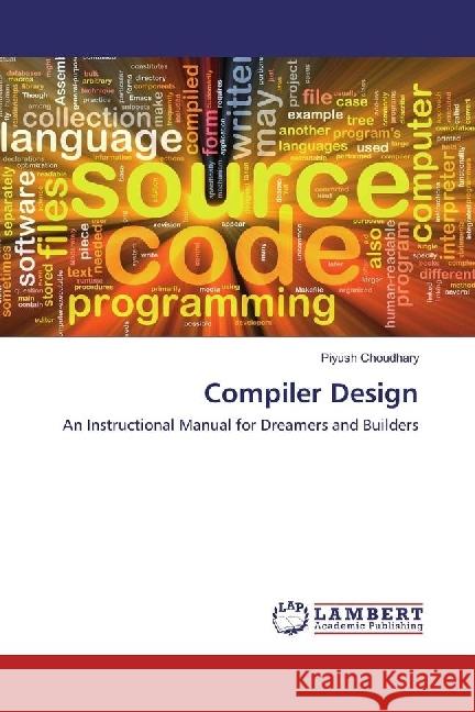 Compiler Design : An Instructional Manual for Dreamers and Builders Choudhary, Piyush 9783330041868