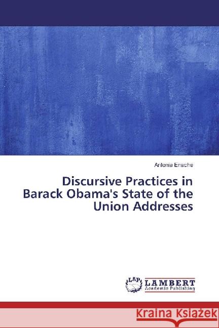 Discursive Practices in Barack Obama's State of the Union Addresses Enache, Antonia 9783330042421 LAP Lambert Academic Publishing