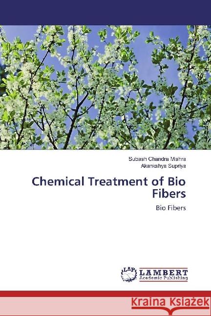 Chemical Treatment of Bio Fibers : Bio Fibers Mishra, Subash Chandra; Supriya, Akankshya 9783330043183 LAP Lambert Academic Publishing