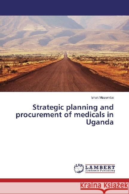 Strategic planning and procurement of medicals in Uganda Masembe, Ishak 9783330043213