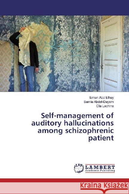 Self-management of auditory hallucinations among schizophrenic patient Abd Elhay, Eman; Abdel-Dayem, Samia; Lachine, Ola 9783330043343