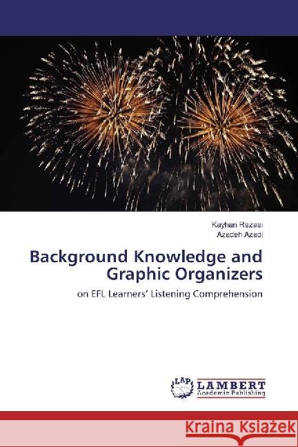 Background Knowledge and Graphic Organizers : on EFL Learners' Listening Comprehension Rezaei, Kayhan; Azadi, Azadeh 9783330043435 LAP Lambert Academic Publishing