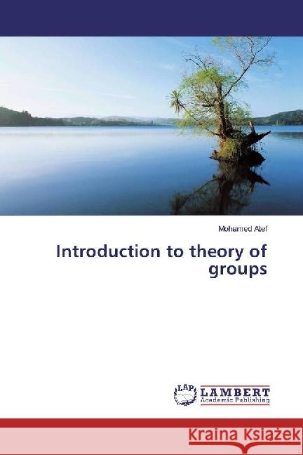 Introduction to theory of groups Atef, Mohamed 9783330043725 LAP Lambert Academic Publishing