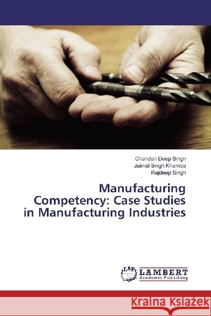 Manufacturing Competency: Case Studies in Manufacturing Industries Singh, Chandan Deep; Khamba, Jaimal Singh; Singh, Rajdeep 9783330043954 LAP Lambert Academic Publishing