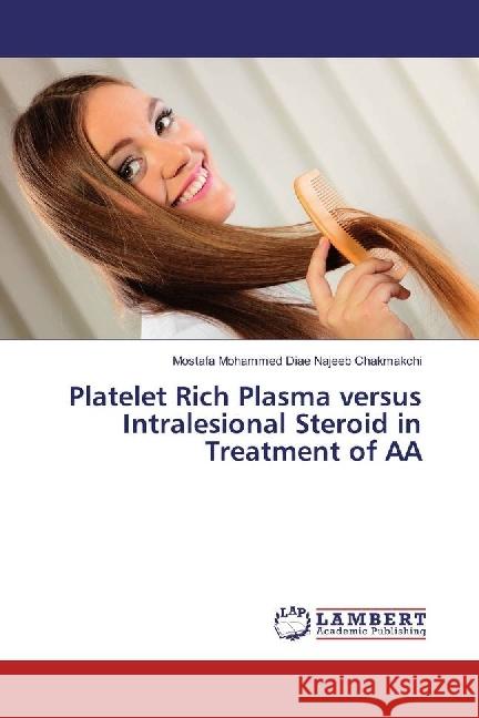 Platelet Rich Plasma versus Intralesional Steroid in Treatment of AA Mohammed Diae Najeeb Chakmakchi, Mostafa 9783330044043 LAP Lambert Academic Publishing