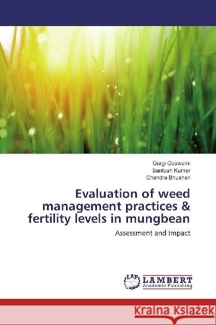 Evaluation of weed management practices & fertility levels in mungbean : Assessment and Impact Goswami, Gargi; Kumar, Santosh; Bhushan, Chandra 9783330044258