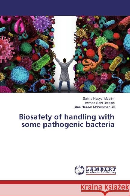 Biosafety of handling with some pathogenic bacteria Nsayef Muslim, Sahira; Sahi Dwaish, Ahmed; Mohammed Ali, Alaa Naseer 9783330044289