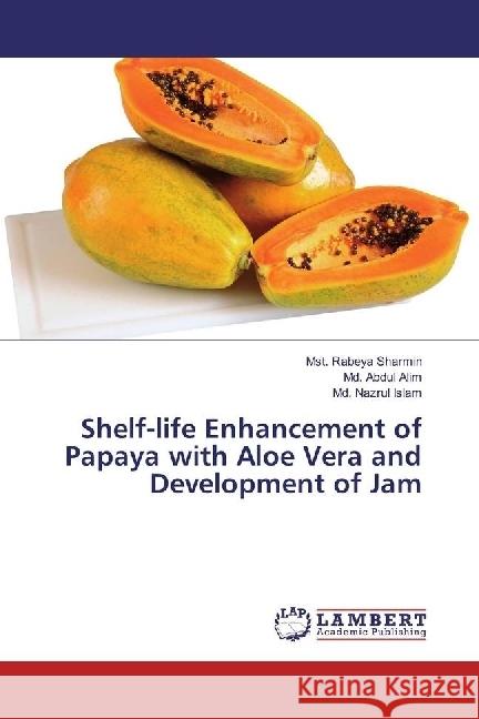 Shelf-life Enhancement of Papaya with Aloe Vera and Development of Jam Sharmin, Mst. Rabeya; Alim, Md. Abdul; Islam, Md. Nazrul 9783330044517 LAP Lambert Academic Publishing