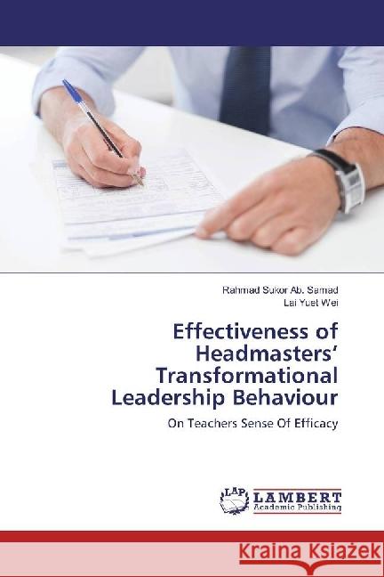 Effectiveness of Headmasters' Transformational Leadership Behaviour : On Teachers Sense Of Efficacy Ab. Samad, Rahmad Sukor; Wei, Lai Yuet 9783330044746 LAP Lambert Academic Publishing